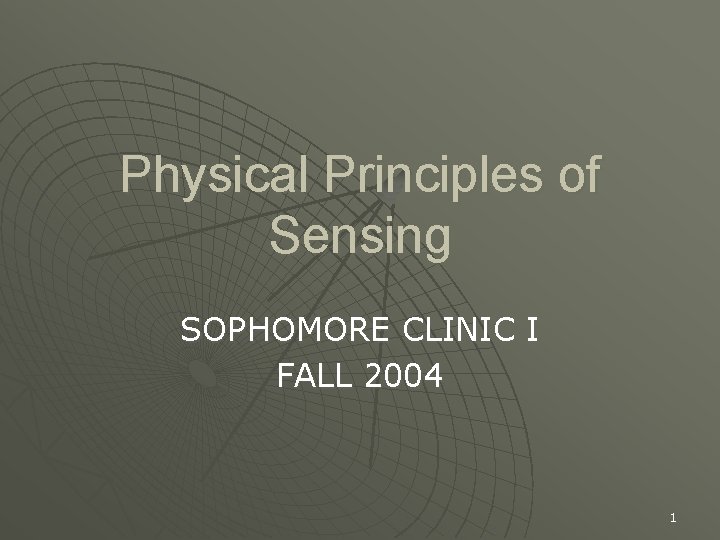 Physical Principles of Sensing SOPHOMORE CLINIC I FALL 2004 1 