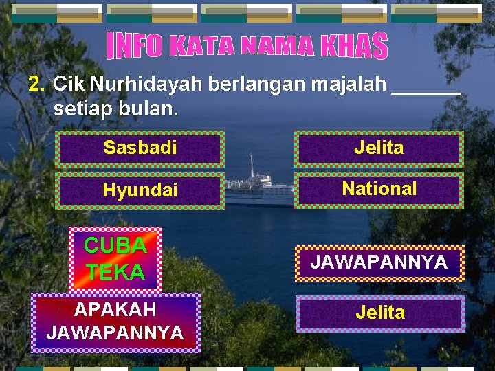 2. Cik Nurhidayah berlangan majalah ______ setiap bulan. Sasbadi Jelita Hyundai National CUBA TEKA