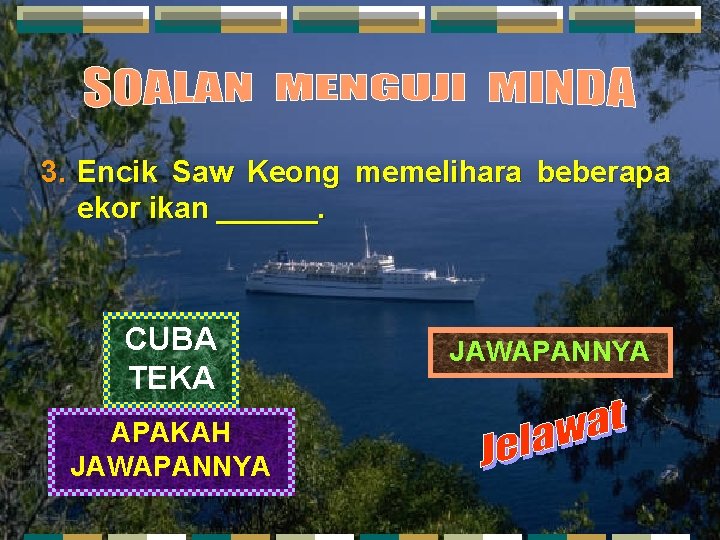 3. Encik Saw Keong memelihara beberapa ekor ikan ______. CUBA TEKA APAKAH JAWAPANNYA 