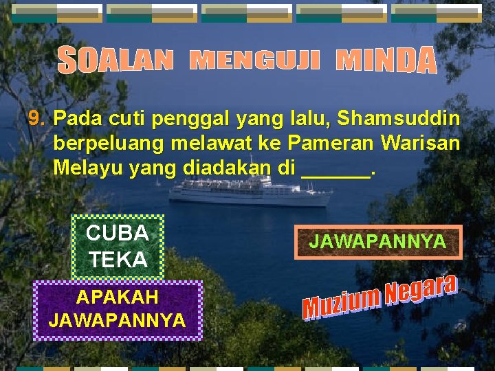 9. Pada cuti penggal yang lalu, Shamsuddin berpeluang melawat ke Pameran Warisan Melayu yang