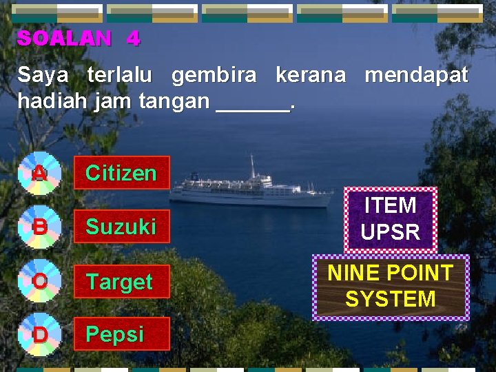 SOALAN 4 Saya terlalu gembira kerana mendapat hadiah jam tangan ______. A Citizen B