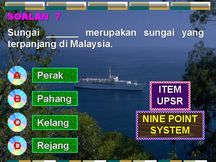 SOALAN 7 Sungai ______ merupakan sungai yang terpanjang di Malaysia. A Perak B Pahang