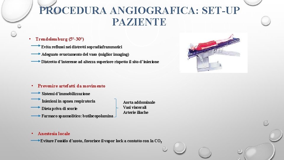 PROCEDURA ANGIOGRAFICA: SET-UP PAZIENTE • Trendelemburg (5°-30°) Evita reflussi nei distretti sopradiaframmatici Adeguato svuotamento