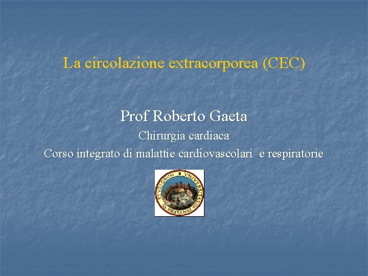 La circolazione extracorporea (CEC) Prof Roberto Gaeta Chirurgia cardiaca Corso integrato di malattie cardiovascolari