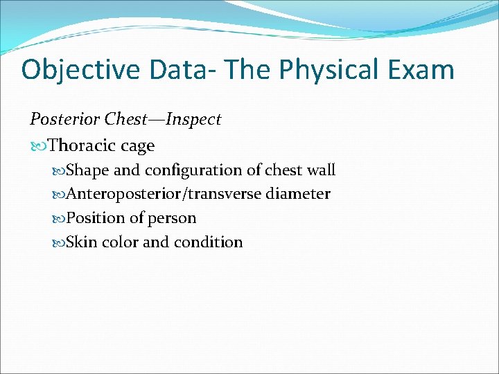 Objective Data- The Physical Exam Posterior Chest—Inspect Thoracic cage Shape and configuration of chest
