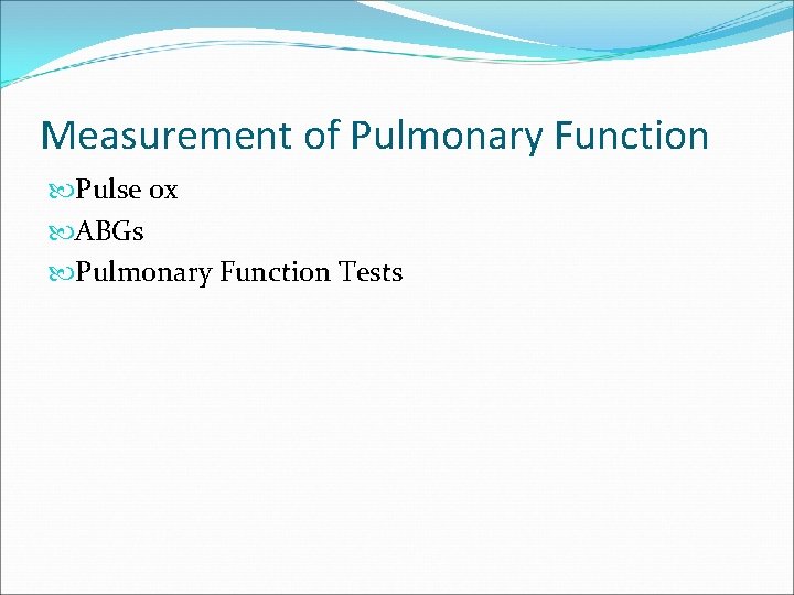 Measurement of Pulmonary Function Pulse ox ABGs Pulmonary Function Tests 