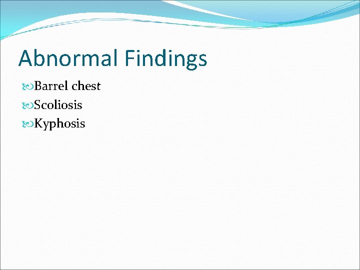 Abnormal Findings Barrel chest Scoliosis Kyphosis 