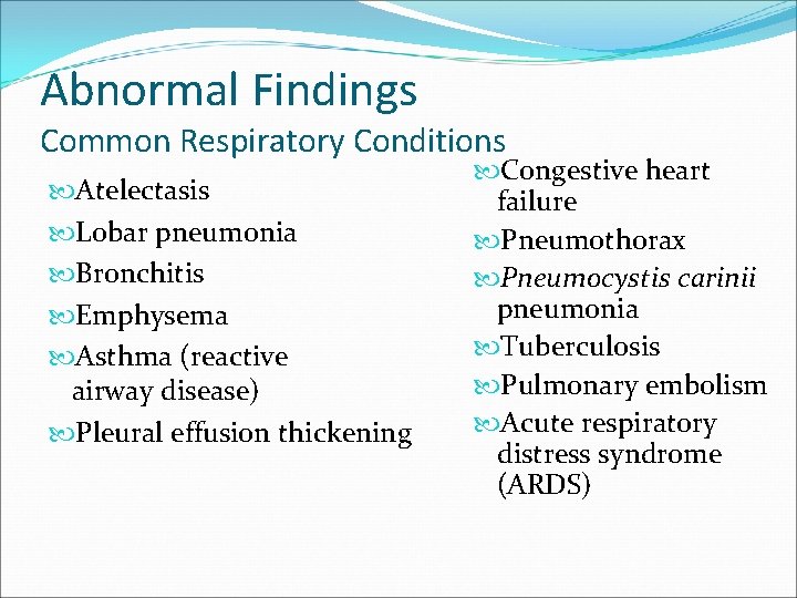 Abnormal Findings Common Respiratory Conditions Atelectasis Lobar pneumonia Bronchitis Emphysema Asthma (reactive airway disease)