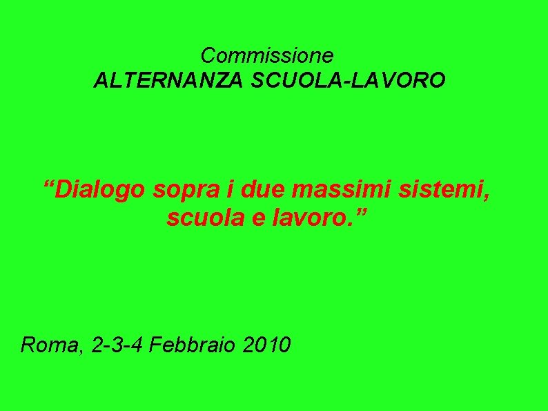 Commissione ALTERNANZA SCUOLA-LAVORO “Dialogo sopra i due massimi sistemi, scuola e lavoro. ” Roma,