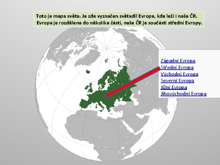 Toto je mapa světa. Je zde vyznačen světadíl Evropa, kde leží i naše ČR.