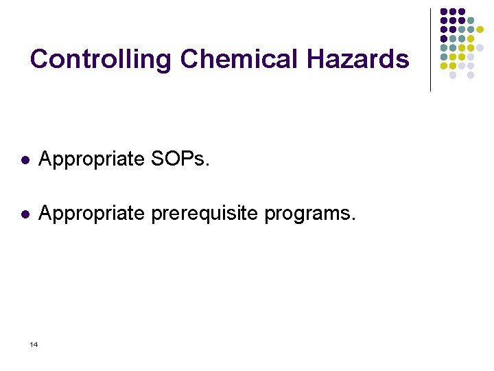 Controlling Chemical Hazards l Appropriate SOPs. l Appropriate prerequisite programs. 14 