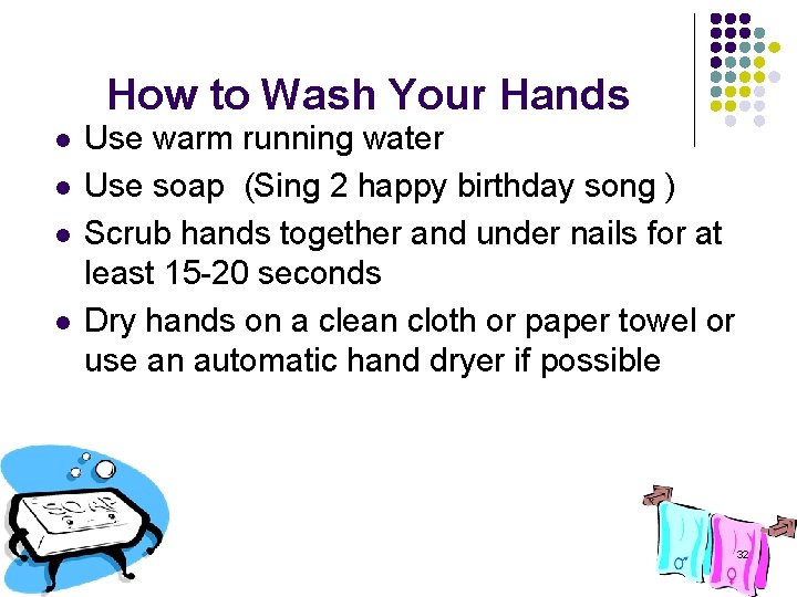 How to Wash Your Hands l l Use warm running water Use soap (Sing