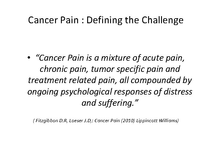 Cancer Pain : Defining the Challenge • “Cancer Pain is a mixture of acute