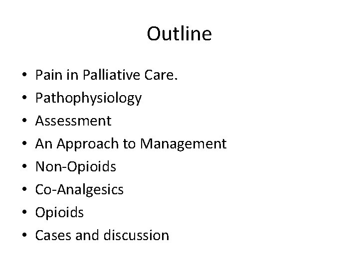 Outline • • Pain in Palliative Care. Pathophysiology Assessment An Approach to Management Non-Opioids