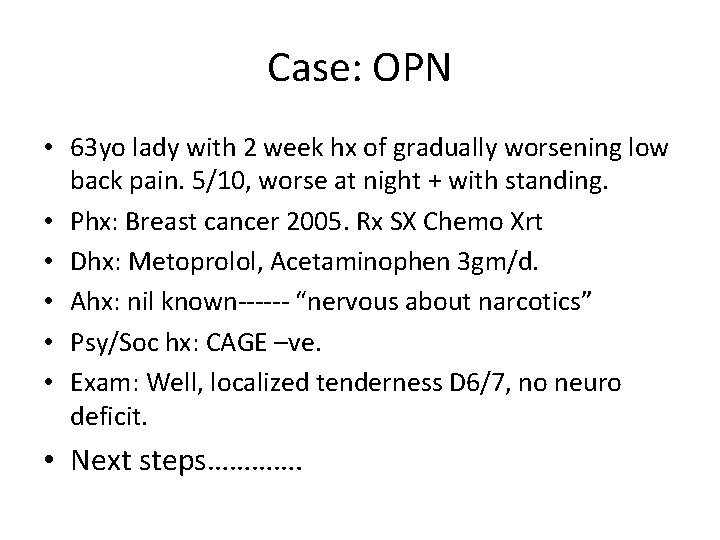 Case: OPN • 63 yo lady with 2 week hx of gradually worsening low