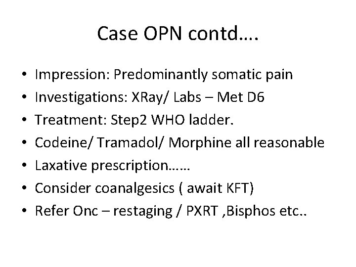 Case OPN contd…. • • Impression: Predominantly somatic pain Investigations: XRay/ Labs – Met