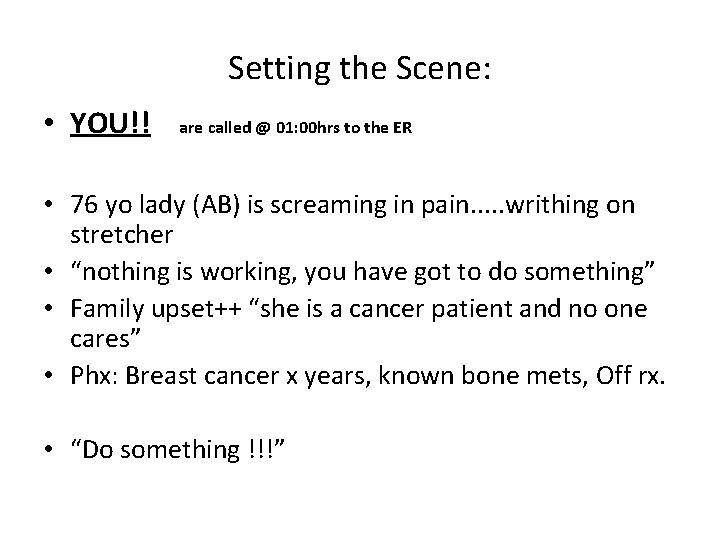 Setting the Scene: • YOU!! are called @ 01: 00 hrs to the ER