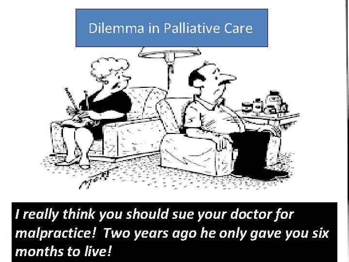 Dilemma in Palliative Care I really think you should sue your doctor for malpractice!