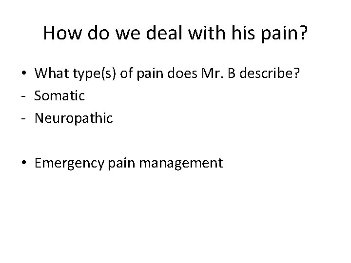 How do we deal with his pain? • What type(s) of pain does Mr.