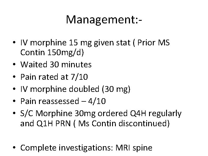 Management: • IV morphine 15 mg given stat ( Prior MS Contin 150 mg/d)