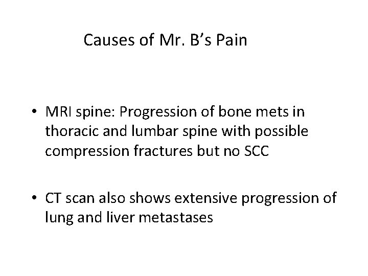 Causes of Mr. B’s Pain • MRI spine: Progression of bone mets in thoracic