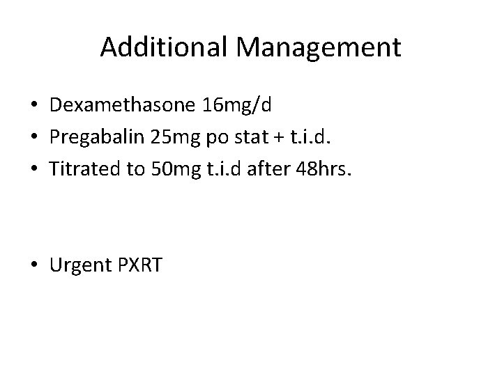 Additional Management • Dexamethasone 16 mg/d • Pregabalin 25 mg po stat + t.