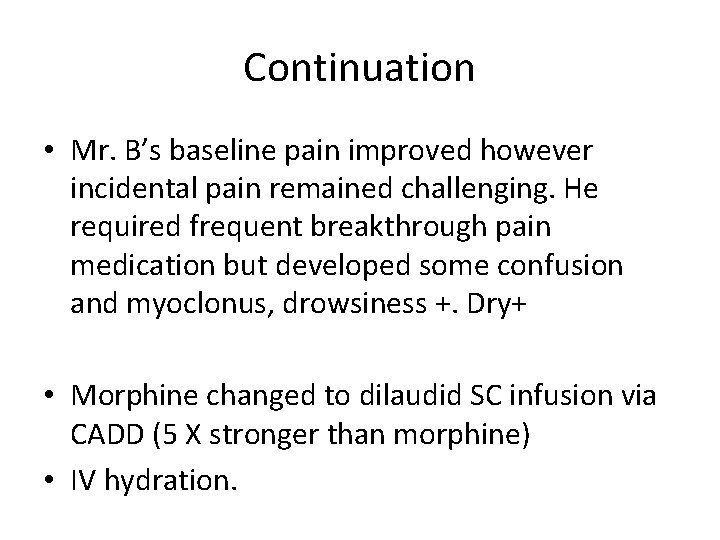 Continuation • Mr. B’s baseline pain improved however incidental pain remained challenging. He required