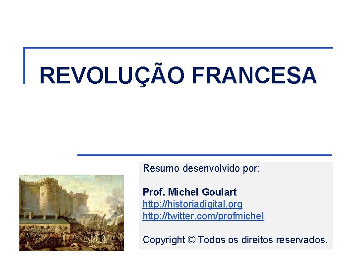 REVOLUÇÃO FRANCESA Resumo desenvolvido por: Prof. Michel Goulart http: //historiadigital. org http: //twitter. com/profmichel