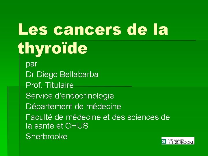 Les cancers de la thyroïde par Dr Diego Bellabarba Prof. Titulaire Service d’endocrinologie Département