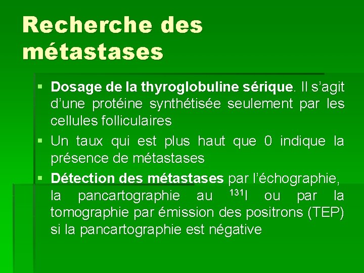 Recherche des métastases § Dosage de la thyroglobuline sérique. Il s’agit d’une protéine synthétisée