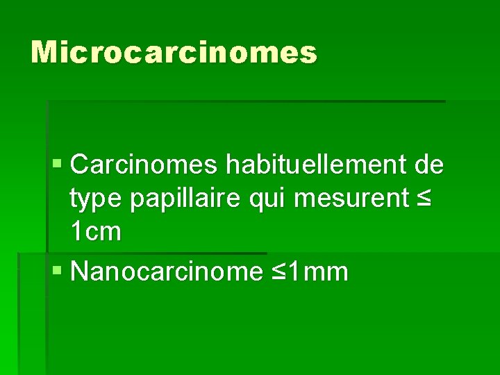 Microcarcinomes § Carcinomes habituellement de type papillaire qui mesurent ≤ 1 cm § Nanocarcinome