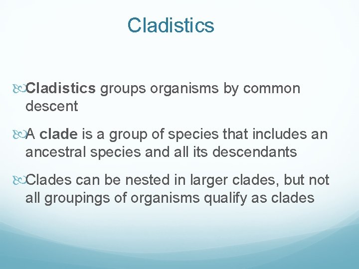 Cladistics groups organisms by common descent A clade is a group of species that