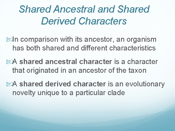 Shared Ancestral and Shared Derived Characters In comparison with its ancestor, an organism has