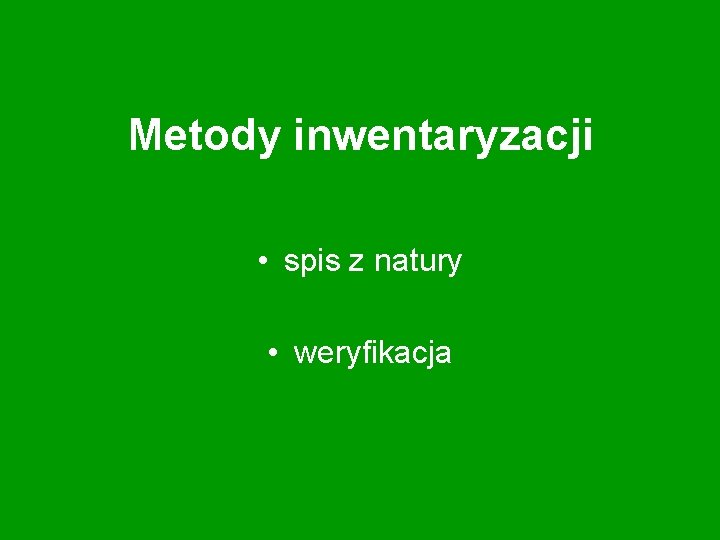 Metody inwentaryzacji • spis z natury • weryfikacja 