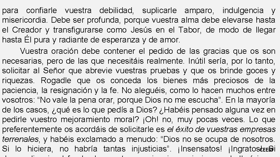 para confiarle vuestra debilidad, suplicarle amparo, indulgencia y misericordia. Debe ser profunda, porque vuestra