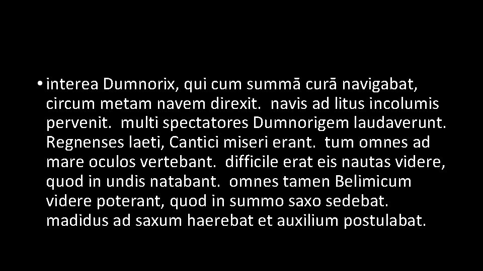  • interea Dumnorix, qui cum summā curā navigabat, circum metam navem direxit. navis