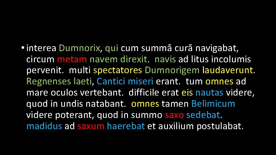  • interea Dumnorix, qui cum summā curā navigabat, circum metam navem direxit. navis