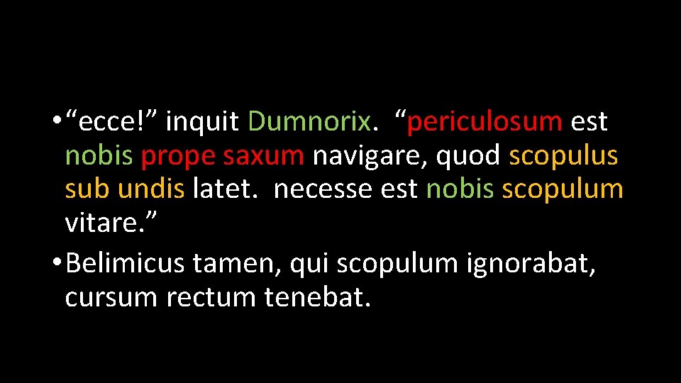  • “ecce!” inquit Dumnorix. “periculosum est nobis prope saxum navigare, quod scopulus sub