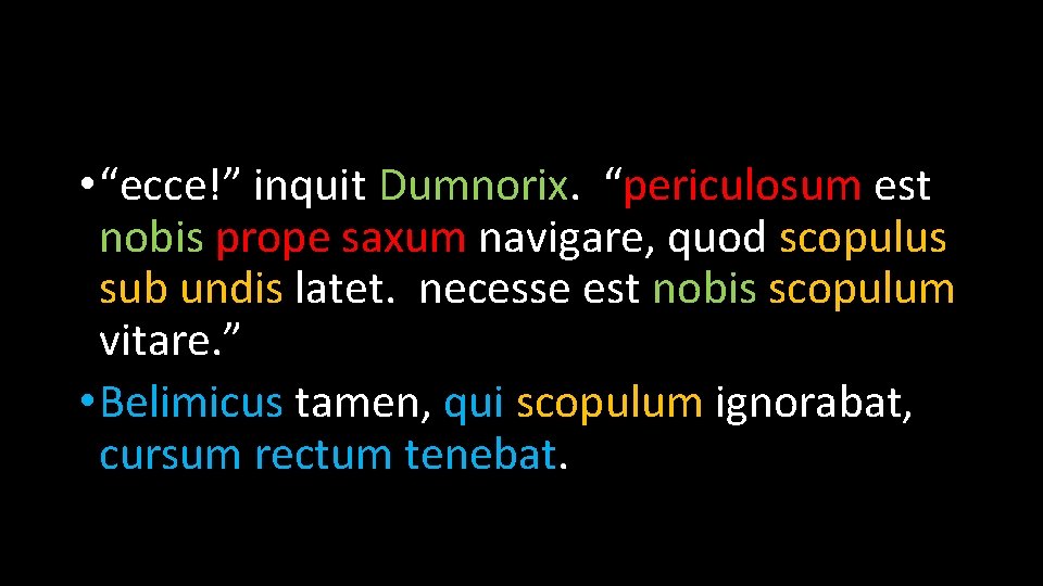  • “ecce!” inquit Dumnorix. “periculosum est nobis prope saxum navigare, quod scopulus sub