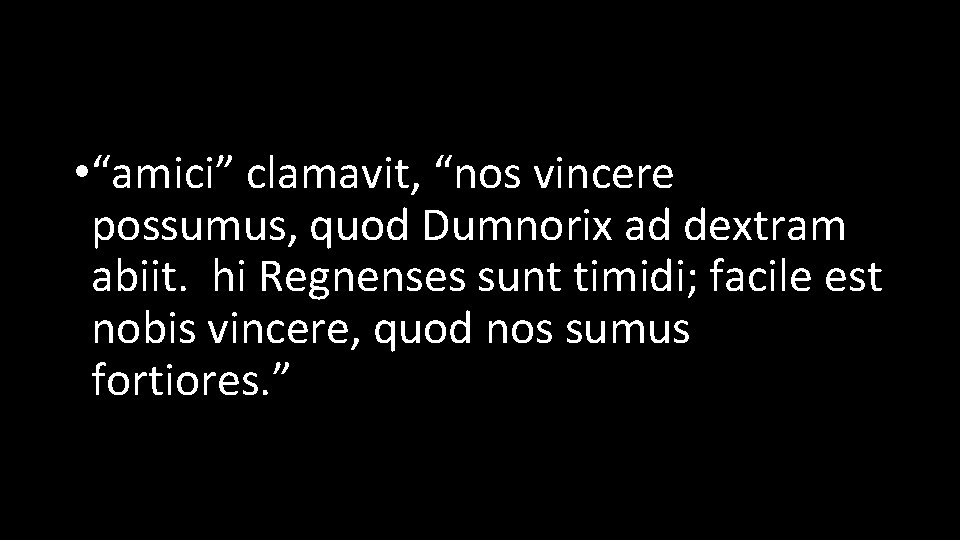  • “amici” clamavit, “nos vincere possumus, quod Dumnorix ad dextram abiit. hi Regnenses