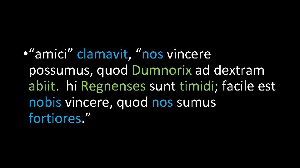  • “amici” clamavit, “nos vincere possumus, quod Dumnorix ad dextram abiit. hi Regnenses