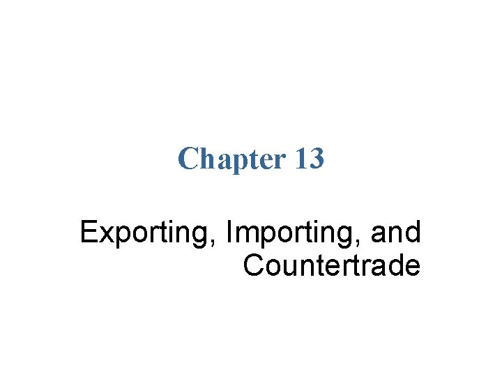 Chapter 13 Exporting, Importing, and Countertrade 