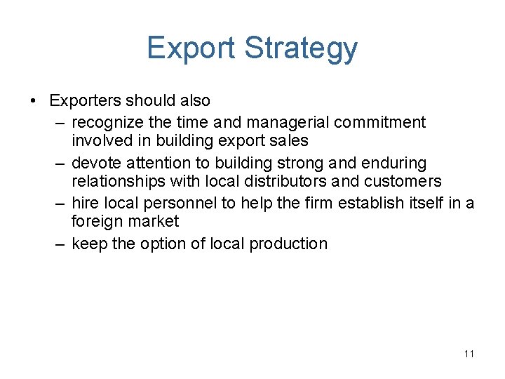 Export Strategy • Exporters should also – recognize the time and managerial commitment involved