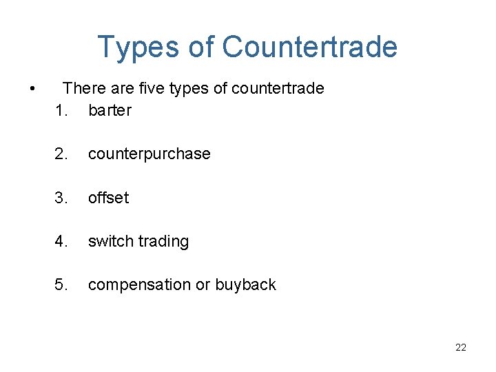 Types of Countertrade • There are five types of countertrade 1. barter 2. counterpurchase