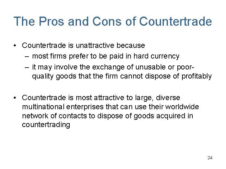 The Pros and Cons of Countertrade • Countertrade is unattractive because – most firms