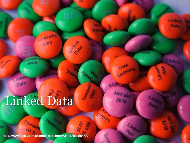 Linked Data http: //www. flickr. com/photos/reedsturtevant/4288406152/ 