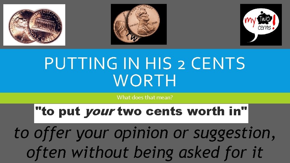 PUTTING IN HIS 2 CENTS WORTH What does that mean? "to put your two