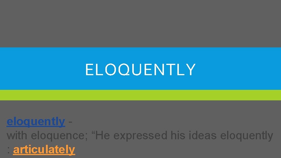 ELOQUENTLY eloquently - with eloquence; “He expressed his ideas eloquently : articulately 