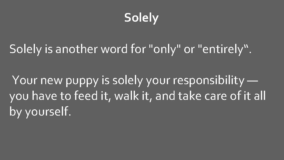 Solely is another word for "only" or "entirely“. Your new puppy is solely your