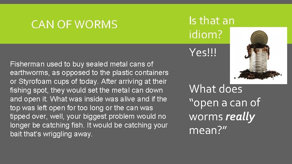 CAN OF WORMS Fisherman used to buy sealed metal cans of earthworms, as opposed